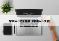 常州seo优化排名（常州seo技术）